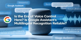 Is the Era of Voice Control Here? Is Google Assistant's Multilingual Recognition Reliable?
